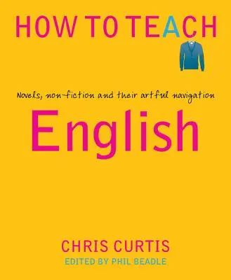 Comment enseigner l'anglais : Les romans, la non-fiction et leur navigation artistique - How to Teach English: Novels, Non-Fiction and Their Artful Navigation
