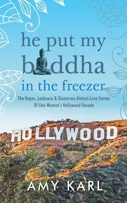 Il a mis mon bouddha au congélateur : Les espoirs, les déceptions et les quasi-amours désastreux de la décennie hollywoodienne d'une femme - He Put My Buddha In The Freezer: The Hopes, Letdowns & Disastrous Almost-Love Stories Of One Woman's Hollywood Decade