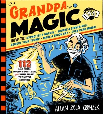 La magie du grand-père : 116 tours faciles, des casse-tête étonnants et des cascades simples pour épater les petits-enfants. - Grandpa Magic: 116 Easy Tricks, Amazing Brainteasers, and Simple Stunts to Wow the Grandkids