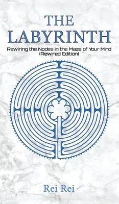 Le labyrinthe : Recâbler les nœuds du labyrinthe de votre esprit (édition réactualisée) - The Labyrinth: Rewiring the Nodes in the Maze of Your Mind (Rewired Edition)