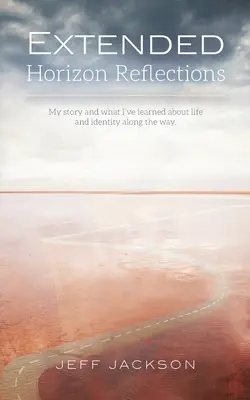 Réflexions sur l'horizon élargi : Mon histoire et ce que j'ai appris sur la vie et l'identité en cours de route - Extended Horizon Reflections: My story and what I've learned about life and identity along the way
