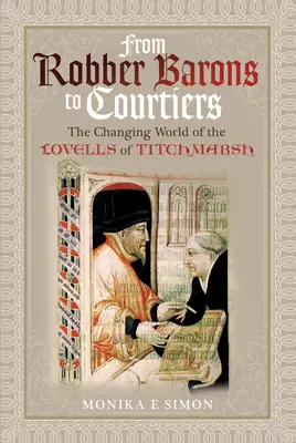 Des barons voleurs aux courtisans : Le monde changeant des Lovells de Titchmarsh - From Robber Barons to Courtiers: The Changing World of the Lovells of Titchmarsh