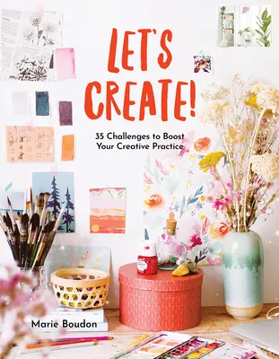 Osez créer : 35 défis pour stimuler votre pratique créative - Dare to Create!: 35 Challenges to Boost Your Creative Practice