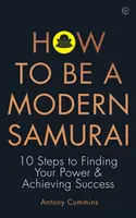 Comment devenir un samouraï moderne : 10 étapes pour trouver son pouvoir et réussir - How to Be a Modern Samurai: 10 Steps to Finding Your Power & Achieving Success