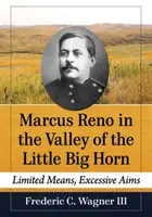 Marcus Reno dans la vallée de Little Big Horn : Des moyens limités, des objectifs démesurés - Marcus Reno in the Valley of the Little Big Horn: Limited Means, Excessive Aims
