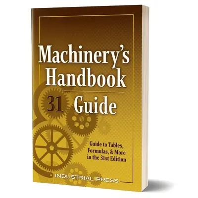 Machinery's Handbook Guide : Un guide des tableaux, formules et autres dans la 31e édition - Machinery's Handbook Guide: A Guide to Tables, Formulas, & More in the 31st Edition