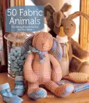 50 animaux en tissu : Des projets de couture amusants pour vous et votre maison - 50 Fabric Animals: Fun Sewing Projects for You and Your Home