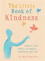 Le petit livre de la gentillesse : Se connecter aux autres, être plus heureux, transformer sa vie - The Little Book of Kindness: Connect with Others, Be Happier, Transform Your Life