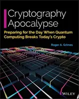 L'apocalypse de la cryptographie : Se préparer au jour où l'informatique quantique brisera la cryptographie d'aujourd'hui - Cryptography Apocalypse: Preparing for the Day When Quantum Computing Breaks Today's Crypto
