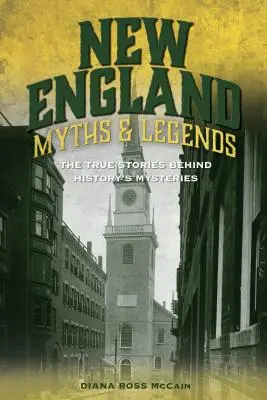 Mythes et légendes de la Nouvelle-Angleterre : Les histoires vraies derrière les mystères de l'histoire - New England Myths and Legends: The True Stories Behind History's Mysteries