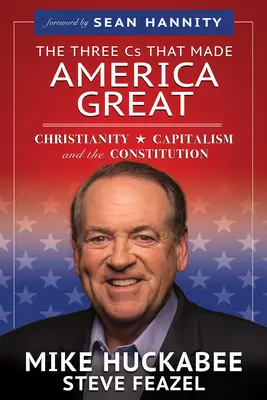 Les trois C qui ont fait la grandeur de l'Amérique : Le christianisme, le capitalisme et la Constitution - The Three Cs That Made America Great: Christianity, Capitalism and the Constitution