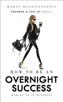 Comment réussir du jour au lendemain : Réussir en affaires - How to Be an Overnight Success: Making It in Business