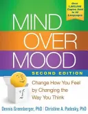 Mind Over Mood : Changez ce que vous ressentez en changeant votre façon de penser - Mind Over Mood: Change How You Feel by Changing the Way You Think