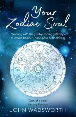 Votre âme zodiacale : Travailler avec les douze portes du zodiaque pour créer l'équilibre, le bonheur et la plénitude - Your Zodiac Soul: Working with the Twelve Zodiac Gateways to Create Balance, Happiness & Wholeness
