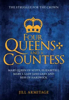 Quatre reines et une comtesse : Marie Reine d'Écosse, Élisabeth I, Marie I, Lady Jane Grey et Bess de Hardwick : La lutte pour la couronne - Four Queens and a Countess: Mary Queen of Scots, Elizabeth I, Mary I, Lady Jane Grey and Bess of Hardwick: The Struggle for the Crown