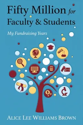 Cinquante millions pour la faculté et les étudiants : Mes années de collecte de fonds - Fifty Million for Faculty and Students: My Fundraising Years