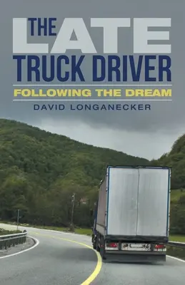 Le dernier chauffeur de camion : Poursuivre le rêve - The Late Truck Driver: Following the Dream