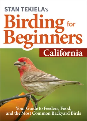 Stan Tekiela's Birding for Beginners : Californie : Votre guide des mangeoires, de la nourriture et des oiseaux les plus communs de votre jardin - Stan Tekiela's Birding for Beginners: California: Your Guide to Feeders, Food, and the Most Common Backyard Birds