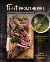 Festin du feu : 65 recettes d'été à cuisiner et à partager en plein air - Feast from the Fire: 65 Summer Recipes to Cook and Share Outdoors