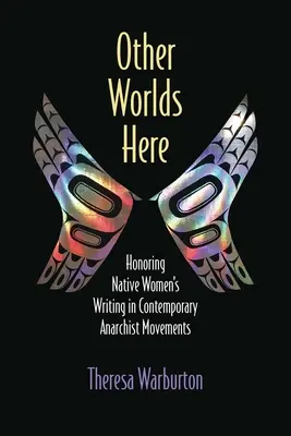 D'autres mondes ici : Honorer les écrits des femmes autochtones dans les mouvements anarchistes contemporains - Other Worlds Here: Honoring Native Women's Writing in Contemporary Anarchist Movements