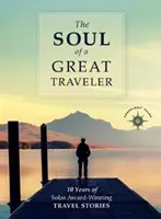 L'âme d'un grand voyageur : 10 ans de récits de voyage primés par Solas - The Soul of a Great Traveler: 10 Years of Solas Award-Winning Travel Stories