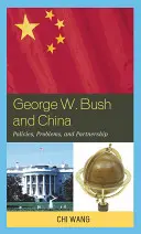 George W. Bush et la Chine : Politiques, problèmes et partenariats - George W. Bush and China: Policies, Problems, and Partnerships