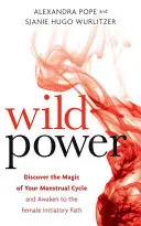 Le pouvoir sauvage : Découvrez la magie de votre cycle menstruel et réveillez la voie féminine vers le pouvoir - Wild Power: Discover the Magic of Your Menstrual Cycle and Awaken the Feminine Path to Power