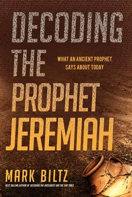 Décoder le prophète Jérémie : Ce qu'un ancien prophète dit d'aujourd'hui - Decoding the Prophet Jeremiah: What an Ancient Prophet Says about Today