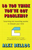 Vous pensez avoir des problèmes ? - Des énigmes surprenantes et enrichissantes pour aiguiser votre esprit. - So You Think You've Got Problems? - Surprising and rewarding puzzles to sharpen your mind