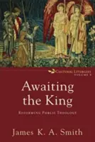 L'attente du roi : Réformer la théologie publique - Awaiting the King: Reforming Public Theology