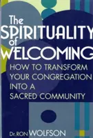 La spiritualité de l'accueil : comment transformer votre congrégation en une communauté sacrée - The Spirituality of Welcoming: How to Transform Your Congregation Into a Sacred Community