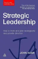 Le leadership stratégique : Comment penser et planifier de manière stratégique et donner des orientations - Strategic Leadership: How to Think and Plan Strategically and Provide Direction