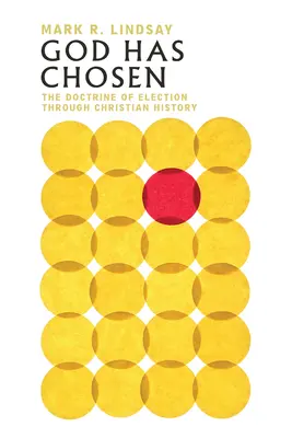 Dieu a choisi : La doctrine de l'élection à travers l'histoire chrétienne - God Has Chosen: The Doctrine of Election Through Christian History
