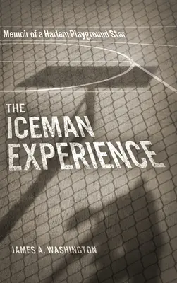 L'expérience Iceman : Mémoires d'une star des terrains de jeu de Harlem - The Iceman Experience: Memoir of a Harlem Playground Star