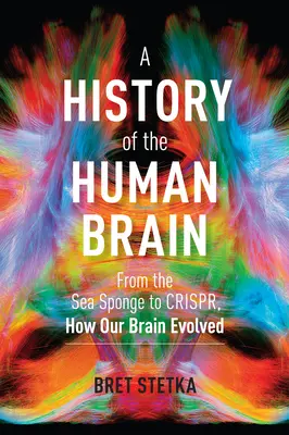 Histoire du cerveau humain : De l'éponge de mer à Crispr, comment notre cerveau a évolué - A History of the Human Brain: From the Sea Sponge to Crispr, How Our Brain Evolved