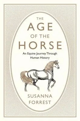 L'âge du cheval : Un voyage équin à travers l'histoire de l'humanité - The Age of the Horse: An Equine Journey Through Human History