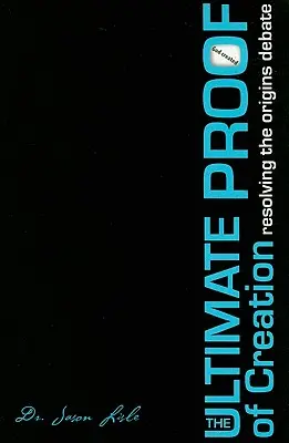 La preuve ultime de la création : Résoudre le débat sur les origines - The Ultimate Proof of Creation: Resolving the Origins Debate