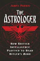 Astrologue - Comment les services secrets britanniques ont comploté pour lire dans l'esprit d'Hitler - Astrologer - How British Intelligence Plotted to Read Hitler's Mind