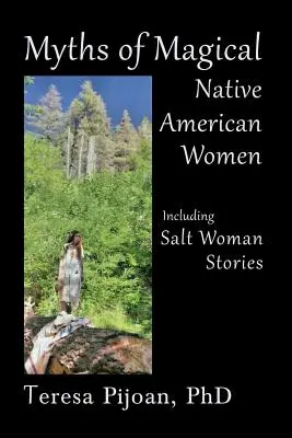 Mythes des femmes magiques amérindiennes, y compris les histoires de femmes salées - Myths of Magical Native American Women Including Salt Woman Stories