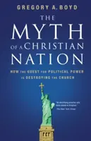 Le mythe d'une nation chrétienne : Comment la quête du pouvoir politique détruit l'Eglise - The Myth of a Christian Nation: How the Quest for Political Power Is Destroying the Church