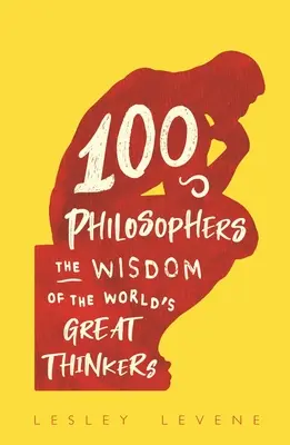 100 philosophes - La sagesse des grands penseurs du monde - 100 Philosophers - The Wisdom of the World's Great Thinkers