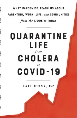 La vie en quarantaine, du choléra au Covid-19 : Ce que les pandémies nous apprennent sur l'éducation des enfants, le travail, la vie et les communautés des années 1700 à nos jours - Quarantine Life from Cholera to Covid-19: What Pandemics Teach Us about Parenting, Work, Life, and Communities from the 1700s to Today