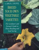 Obtenez vos propres variétés de légumes : Le guide du jardinier et de l'agriculteur pour l'amélioration des plantes et la conservation des semences, 2e édition - Breed Your Own Vegetable Varieties: The Gardener's and Farmer's Guide to Plant Breeding and Seed Saving, 2nd Edition