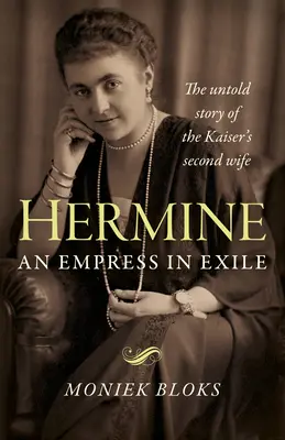 Hermine : Une impératrice en exil : L'histoire inédite de la seconde épouse du Kaiser - Hermine: An Empress in Exile: The Untold Story of the Kaiser's Second Wife