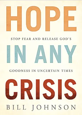 L'espoir dans n'importe quelle crise : Arrêtez la peur et libérez la bonté de Dieu dans les temps incertains - Hope in Any Crisis: Stop Fear and Release God's Goodness in Uncertain Times