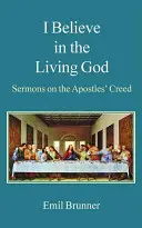 Je crois au Dieu vivant : Sermons sur le Credo des Apôtres - I Believe in the Living God: Sermons on the Apostles' Creed