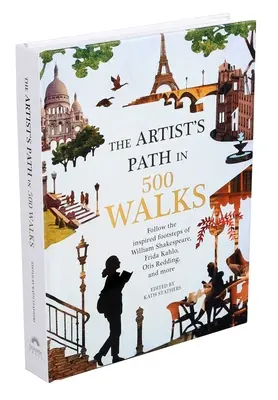 Le chemin de l'artiste en 500 promenades : Suivez les pas inspirés de William Shakespeare, Frida Kahlo, Otis Redding et bien d'autres. - Artist's Path in 500 Walks: Follow the Inspired Footsteps of William Shakespeare, Frida Kahlo, Otis Redding, and More