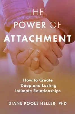 Le pouvoir de l'attachement : Comment créer des relations intimes profondes et durables - The Power of Attachment: How to Create Deep and Lasting Intimate Relationships