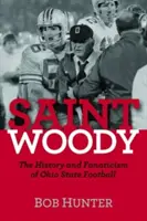 Saint Woody : L'histoire et le fanatisme du football de l'État d'Ohio - Saint Woody: The History and Fanaticism of Ohio State Football