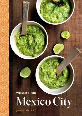 L'alimentation dans le monde : Mexico : Recettes du patrimoine pour une cuisine familiale classique [Un livre de cuisine mexicaine]. - World Food: Mexico City: Heritage Recipes for Classic Home Cooking [A Mexican Cookbook]